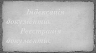 Індексація документів. Реєстрація документів.