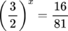 {"id":"9","font":{"size":12,"color":"#000000","family":"Lora"},"type":"$$","backgroundColor":"#ffffff","backgroundColorModified":false,"code":"$$\\left(\\frac{3}{2}\\right)^{x}=\\frac{16}{81}$$","aid":null,"ts":1681234680066,"cs":"yYwkr9RRtIERuTefMjfPvQ==","size":{"width":84,"height":38}}
