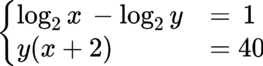 {"backgroundColor":"#ffffff","font":{"family":"Lora","size":12,"color":"#000000"},"id":"9","backgroundColorModified":false,"aid":null,"code":"$$\\begin{cases}\n{\\log_{2}x\\,-\\log_{2}y}&{=\\,1}\\\\\n{y\\left(x+2\\right)}&{=40}\\\\\n\\end{cases}$$","type":"$$","ts":1681236133497,"cs":"vMq4SM9X5Xk2Mgs3I0YgqA==","size":{"width":154,"height":37}}