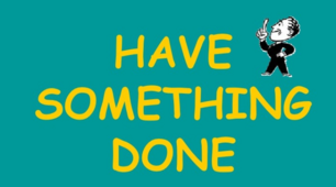 HAVE (GET) SOMETHING DONE ( Ex. 10, p. 171)