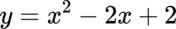 {"id":"6-0","type":"$$","backgroundColor":"#ffffff","code":"$$\\,y=x^{2}-2x+2$$","font":{"color":"#000000","family":"Arial","size":11},"aid":null,"ts":1681296003895,"cs":"3kjCoZv/UbijnxeRkWPL2g==","size":{"width":113,"height":17}}