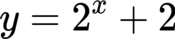 {"code":"$$\\,y=2^{x}+2$$","type":"$$","aid":null,"id":"6-0","font":{"family":"Arial","size":11,"color":"#000000"},"backgroundColorModified":false,"backgroundColor":"#ffffff","ts":1681296030786,"cs":"US96FH7EX7Fq530+SBYrPA==","size":{"width":72,"height":16}}