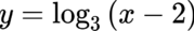 {"backgroundColor":"#ffffff","code":"$$\\,y=\\log_{3}\\left(x-2\\right)$$","id":"6-0","font":{"size":11,"color":"#000000","family":"Arial"},"type":"$$","aid":null,"ts":1681296080439,"cs":"TFJKxeG7zn/WvrHSIKq7Nw==","size":{"width":108,"height":16}}