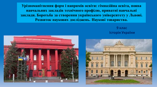 Урізноманітнення форм і напрямів освіти: гімназійна освіта, поява навчальних закладів технічного профілю, приватні навчальні заклади. Боротьба за створення українського університету у Львові. Розвиток наукових досліджень. Наукові товариства