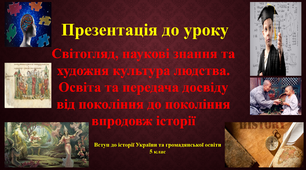 Презентація до уроку "Світогляд, наукові знання та художня культура людства. Освіта та передача досвіду від покоління до покоління впродовж історії", історія України 5 клас, НУШ