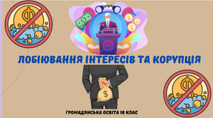 "ЛОБІЮВАННЯ ІНТЕРЕСІВ ТА КОРУПЦІЯ". Презентація з громадянської освіти 10 клас