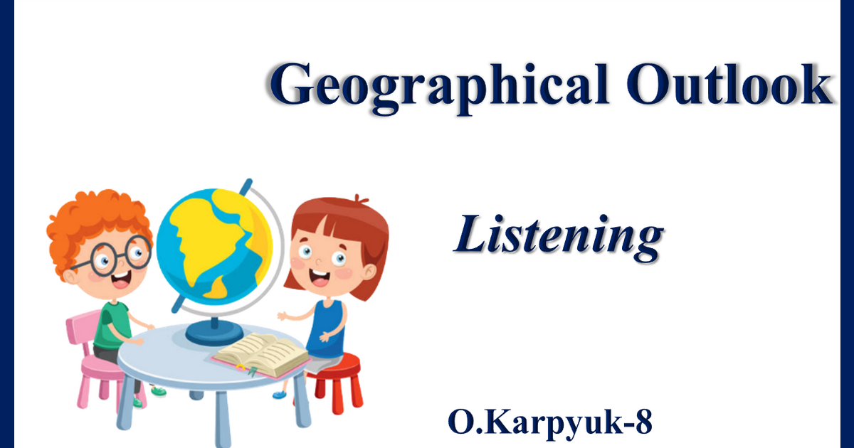 Презентація "Geographical Outlook. Listening" Презентація. Англійська