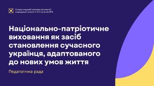 Педагогічна рада "Національно-патріотичне виховання як засіб становлення сучасного українця, адаптованого до нових умов життя