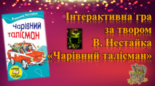 Інтерактивна гра-залік за твором В. Нестайка "Чарівний талісман"