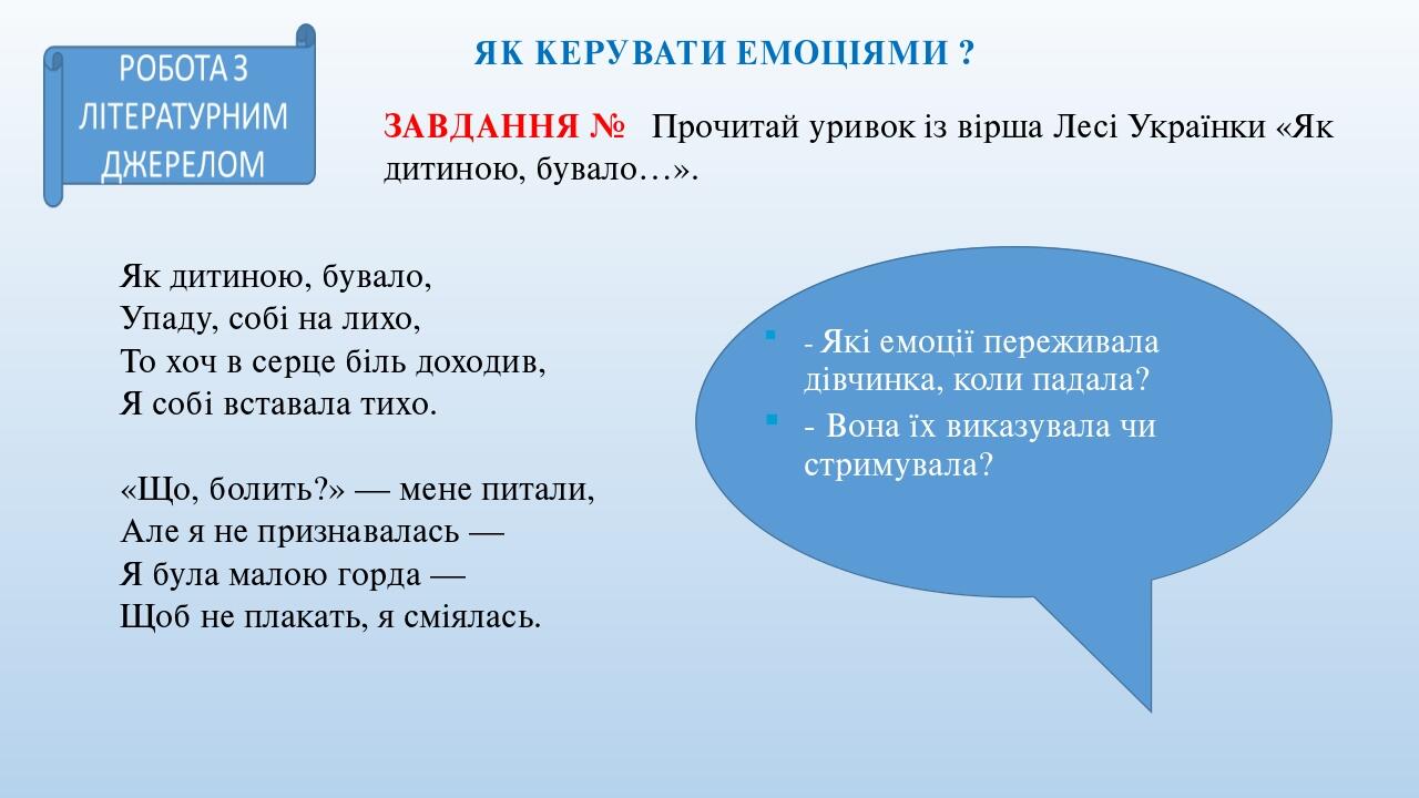 ЯК КЕРУВАТИ ЕМОЦІЯМИ ? ЗАВДАННЯ № Прочитай уривок із вірша Лесі Українки «Як дитиною, бувало…». Як дитиною, бувало, Упаду, собі на лихо, То хоч в с...