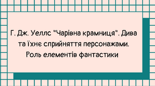 Тема. Видатний англійський фантаст Г. Дж. Уеллс. Точка зору дорослого й дитини в новелі «Чарівна крамниця».