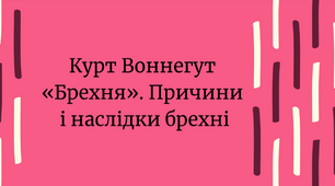 Тема: ( П.Ч.) Курт Воннегут «Брехня». Причини і наслідки брехні.