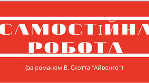 Вальтер Скотт. «Айвенго». Самостійна робота за твором.