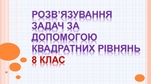 8 кл. Самостійна робота.Розв’язування задач за допомогою квадратних рівнянь