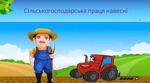 Презентація з теми :" Сільскогосподарська праця навесні"