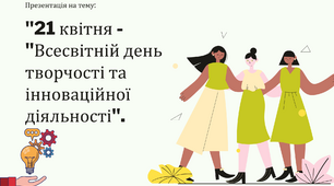 Всесвітній день творчості та інноваційної діяльності 21 квітня  .