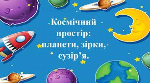 «Космічний простір: планети, зірки, сузір’я»