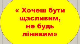 Хочеш бути щасливим, не будь лінивим.