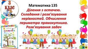 Математика 3 клас урок 135  с 96-98 Ділення з остачею. Складання і розв’язування нерівностей. Обчислення периметра прямокутника. Розв’язування задач
