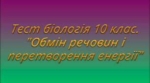 Тест біологія 10 клас. "Обмін речовин і перетворення енергії"
