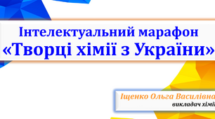 Презентація "Інтелектуальний марафон "Творці хімії з України""
