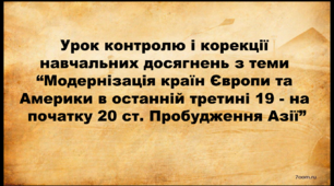 9 клас. Всесвітня історія. Урок контролю і корекції навчальних досягнень з теми “Модернізація країн Європи та Америки в останній третині 19 - на початку 20 ст. Пробудження Азії”