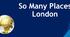 Form 6. So many places. London.