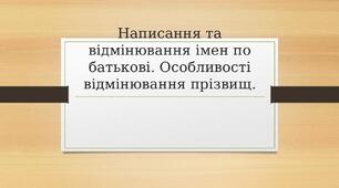 Презентація на тему: "Написання та відмінювання імен по батькові. Особливості відмінювання прізвищ"