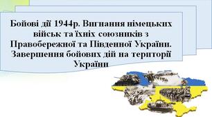 Презентація "Бойові дії 1944р. Вигнання німецьких військ та їхніх союзників з Правобережної та Південної України. Завершення бойових дій на території України"