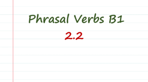 B1 Phrasal verbs (2.2)