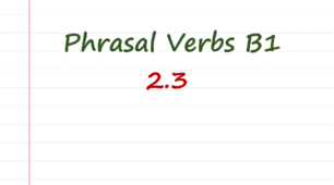 B1 Phrasal verbs (2.3)