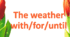 Презентація "The weather. Prepositions: with/for until"
