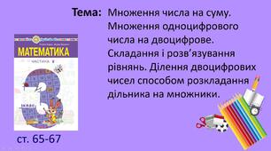 Презентація "Множення числа на суму. Множення одноцифрового числа на двоцифрове. Складання і розв’язування рівнянь. Ділення двоцифрових чисел способом розкладання дільника на множники."