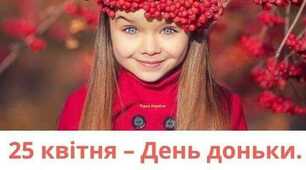 25 квітня увесь світ відзначає — день Доньки. Нехай усі донечки будуть щасливі