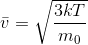 \bar{v}=\sqrt{\frac{3kT}{m_{0}}}