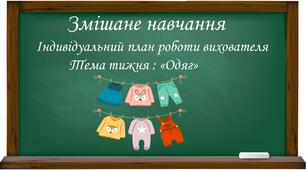 Індивідуальний план роботи вихователя.Тема тижня "Одяг"(змішане навчання)