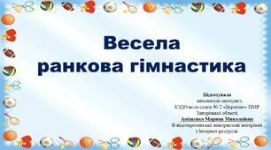 Презентація "Весела ранкова гімнастика" або фізкультхвилинка.