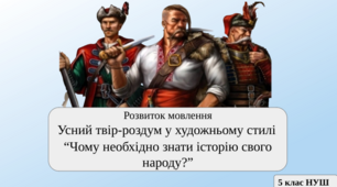 Розвиток мовлення. Усний твір-роздум у художньому стилі “Чому необхідно знати історію свого народу?”