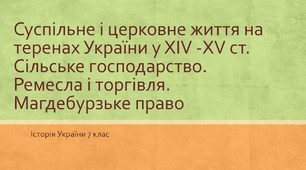 Суспільне і церковне життя на теренах України у ХІV -ХV ст. Сільське господарство. Ремесла і торгівля. Магдебурзьке право