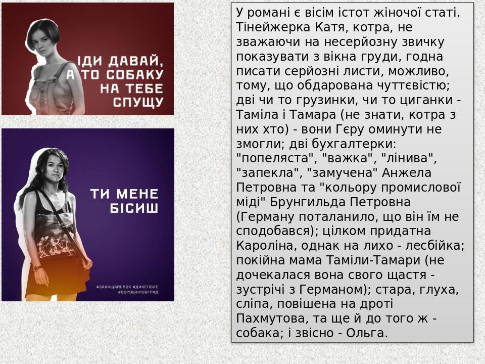 У романі є вісім істот жіночої статі. Тінейжерка Катя, котра, не зважаючи на несерйозну звичку показувати з вікна груди, годна писати серйозні лист...