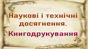 Наукові й технічні досягнення. Книгодрукування.