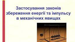 Застосування законів збереження енергії та імпульсу в механічних явищах