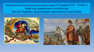 Презентація "Особливості суспільно-політичного життя України ХVІ – ХVІІІ ст. Здобутки українського суспільства. Внесок України у формування європейської цивілізації ."