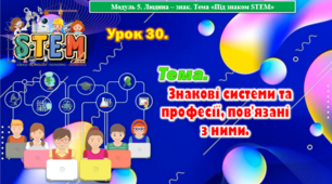 STEM Урок 30. Тема. Знакові системи та професії, пов’язані з ними. Презентація