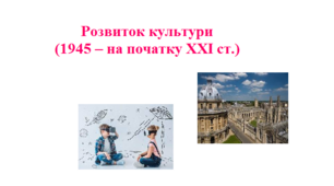 Робочий аркуш "Розвиток культури (1945 – на початку ХХІ ст.)"