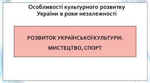 Презентація "Особливості культурного розвитку України в роки незалежності: мистецтво та спорт"