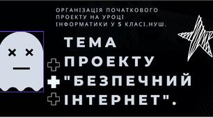 Організація начального проєкту на уроці інформатики у 5 класі НУШ.  Тема проєкту "Безпечний інтернет".