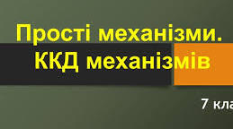 Прості механізми.  Коефіцієнт корисної дії механізмів