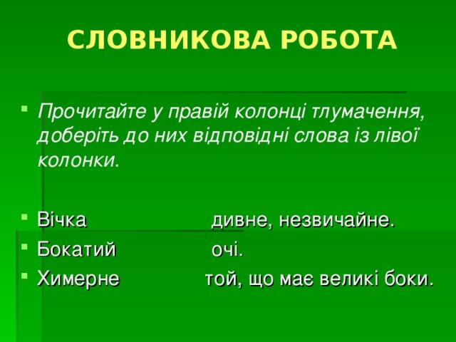 СЛОВНИКОВА РОБОТА Прочитайте у правій колонці тлумачення, доберіть до них відповідні слова із лівої колонки. Вічка дивне, незвичайне. Бокатий очі. Химерне той, що має великі боки.