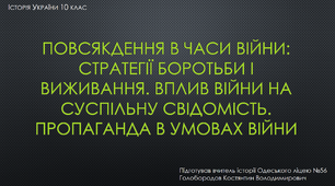 Презентація "Повсякдення в часи війни: стратегії боротьби і виживання. Вплив війни на суспільну свідомість. Пропаганда в умовах війни